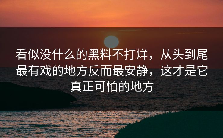 看似没什么的黑料不打烊，从头到尾最有戏的地方反而最安静，这才是它真正可怕的地方
